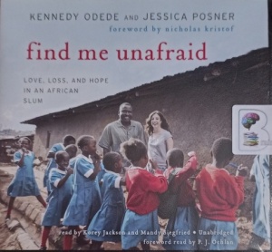 Find Me Unafraid - Love, Loss and Hope in an African Slum written by Kennedy Odede and Jessica Posner performed by Korey Jackson and Mandy Siegfried on Audio CD (Unabridged)